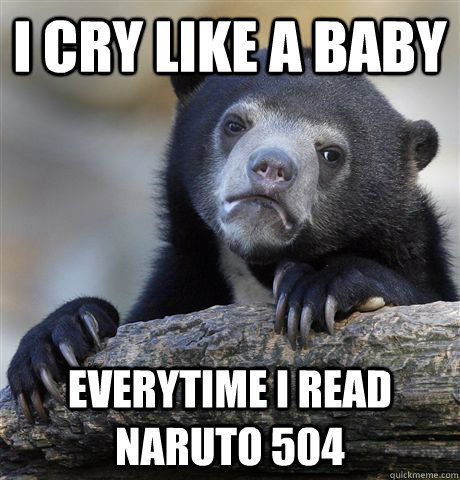 I cry like a baby Everytime I read Naruto 504  Confession Bear