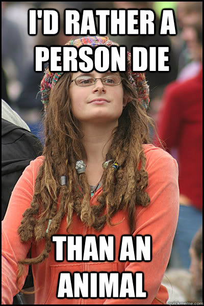 I'd rather a person die than an animal   Bad Argument Hippie