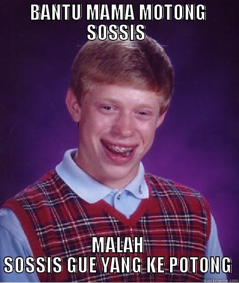 BANTU MAMA MOTONG SOSSIS  MALAH SOSSIS GUE YANG KE POTONG Bad Luck Brian