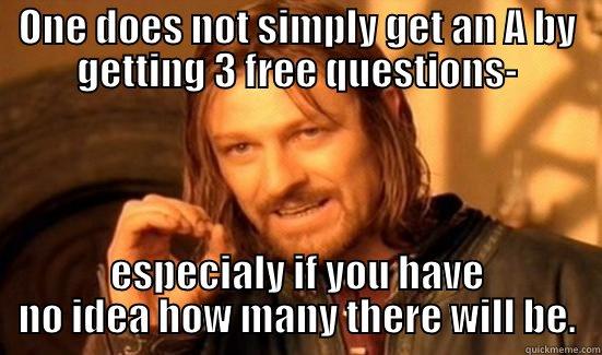 ONE DOES NOT SIMPLY GET AN A BY GETTING 3 FREE QUESTIONS- ESPECIALY IF YOU HAVE NO IDEA HOW MANY THERE WILL BE. Boromir