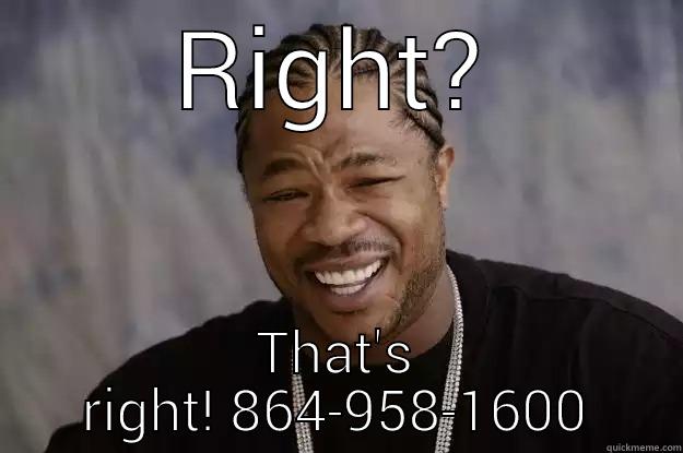 RIGHT? THAT'S RIGHT! 864-958-1600 Xzibit meme