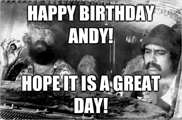 Happy Birthday Andy! Hope it is a great day!  Cheech and Chong