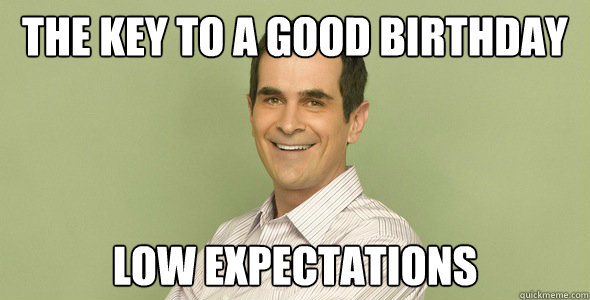 The Key to a good birthday low expectations - The Key to a good birthday low expectations  phil dunphy