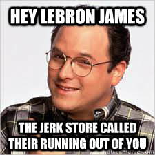 Hey LeBron James The Jerk Store Called Their Running Out Of You - Hey LeBron James The Jerk Store Called Their Running Out Of You  LeBron James a Jerk