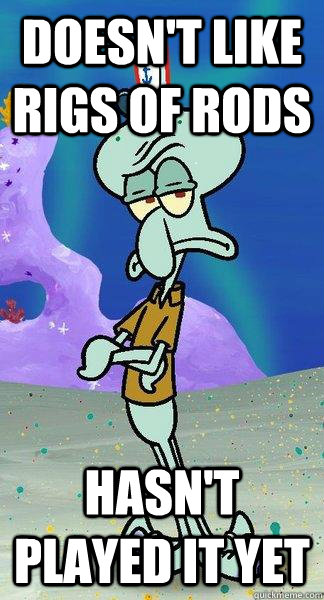 Doesn't like Rigs of Rods Hasn't played it yet  Scumbag Squidward