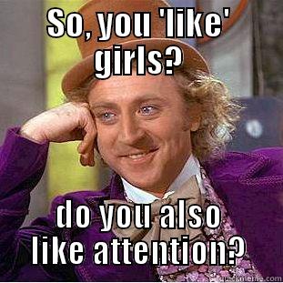 SO, YOU 'LIKE' GIRLS? DO YOU ALSO LIKE ATTENTION? Creepy Wonka