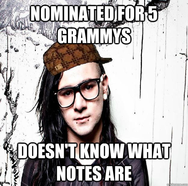 Nominated for 5 grammys doesn't know what notes are  Scumbag Skrillex