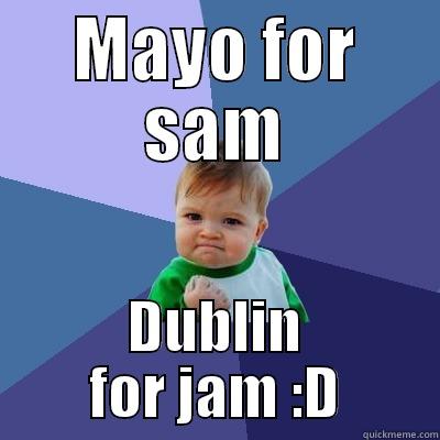 MAYO FOR SAM DUBLIN FOR JAM :D Success Kid