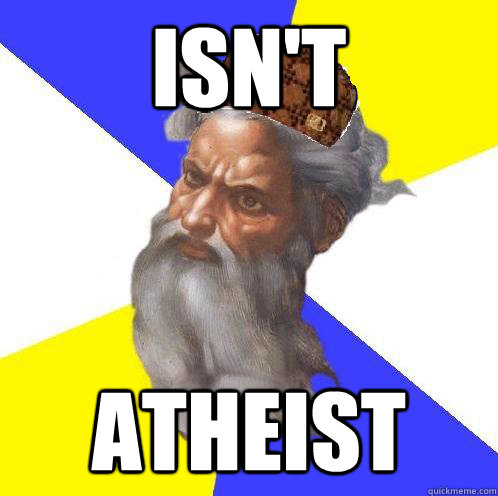Isn't Atheist - Isn't Atheist  Scumbag Advice God
