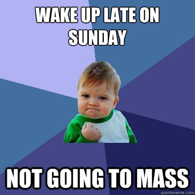 Wake Up late on sunday not going to mass  Success Kid