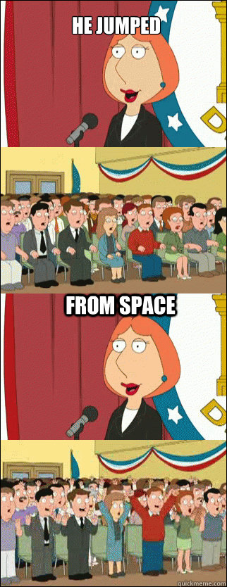 he jumped from space  Mayor Lois