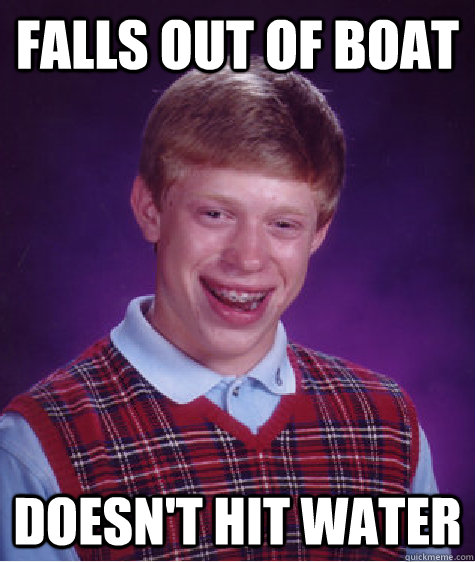 falls out of boat doesn't hit water  Bad Luck Brian