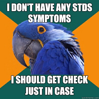 I don't have any STDs symptoms  I should get check just in case - I don't have any STDs symptoms  I should get check just in case  Paranoid Parrot