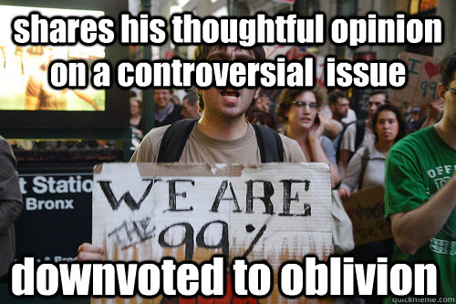 shares his thoughtful opinion on a controversial  issue downvoted to oblivion  - shares his thoughtful opinion on a controversial  issue downvoted to oblivion   Occupy LOL Street 3
