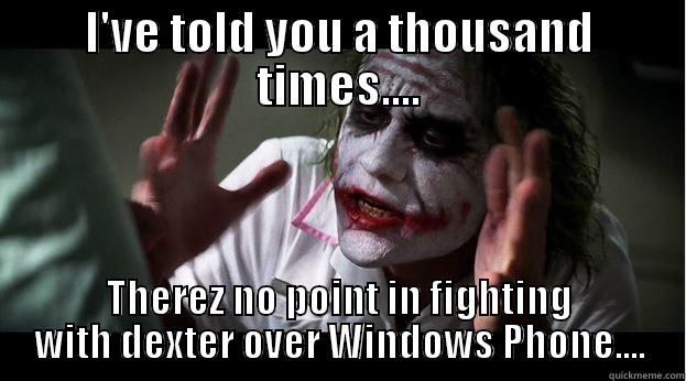 I'VE TOLD YOU A THOUSAND TIMES.... THEREZ NO POINT IN FIGHTING WITH DEXTER OVER WINDOWS PHONE.... Joker Mind Loss