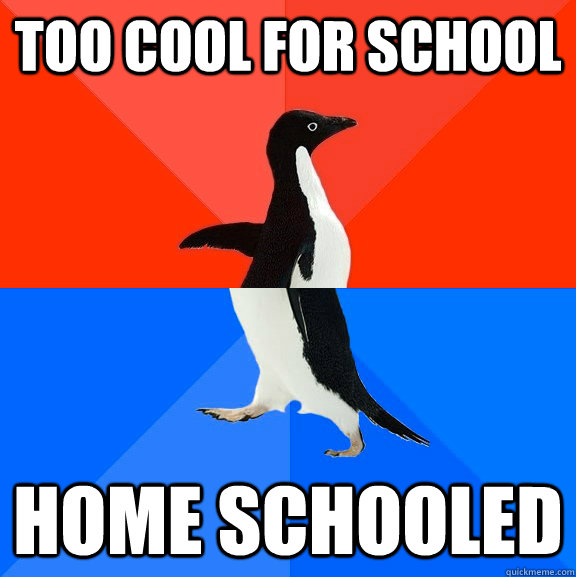 too cool for school home schooled  Socially Awesome Awkward Penguin