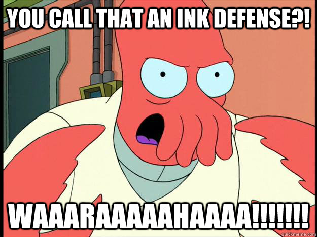 you call that an ink defense?! WAAARAAAAAHAaaa!!!!!!!  Lunatic Zoidberg