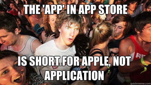 the 'App' in app store is short for apple, not application  Sudden Clarity Clarence