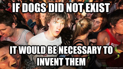 If dogs did not exist It would be necessary to invent them  Sudden Clarity Clarence