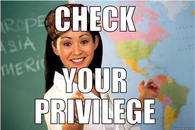 CHECK YOUR PRIVILEGE Scumbag Teacher