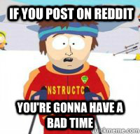 If you post on reddit You're gonna have a bad time  Aspen Ski Instructor