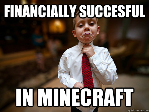 financially succesful in minecraft  Not bad business kid