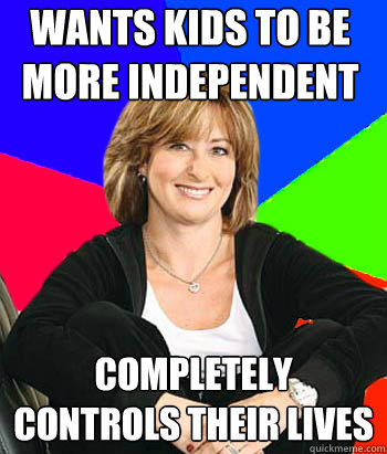wants kids to be more independent completely controls their lives - wants kids to be more independent completely controls their lives  Sheltering Suburban Mom