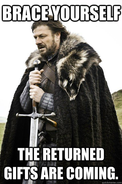Brace Yourself The returned gifts are coming.  braceourselfapocalypse
