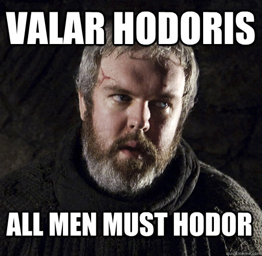 Valar Hodoris All men must Hodor  Hodor