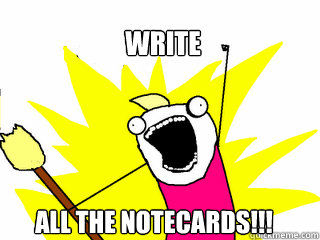 WRITE ALL THE NOTECARDS!!!  All The Things