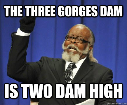 the three gorges dam is two dam high  Too Damn High