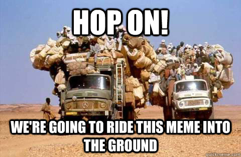 Hop On! we're going to ride this meme into the ground  
