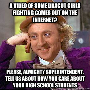 a video of some dracut girls fighting comes out on the internet? Please, almighty superintendent, tell us about how you care about your high school students  Condescending Wonka