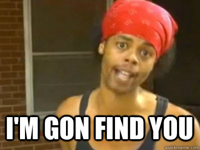  I'm gon find you  
