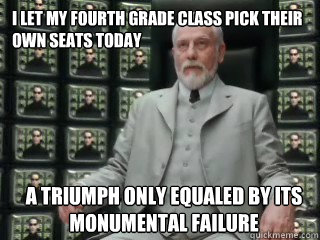 I let my fourth grade class pick their own seats today A triumph only equaled by its monumental failure  The Architect