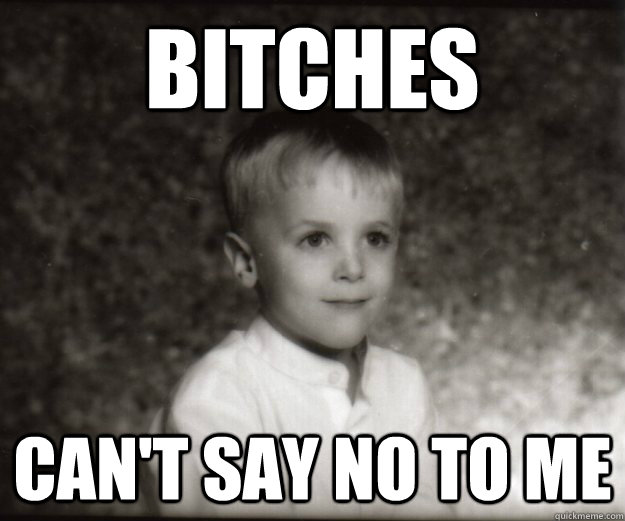 Bitches Can't Say no to me  