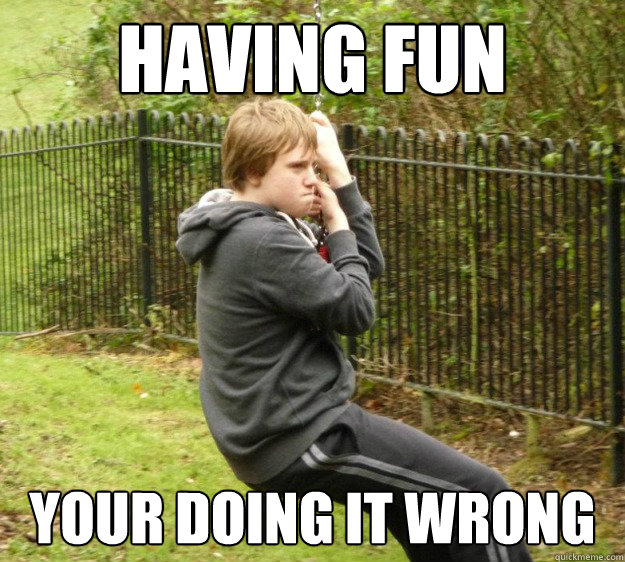 having fun your doing it wrong - having fun your doing it wrong  Misc