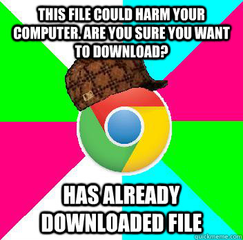 This file could harm your computer. Are you sure you want to download? Has already downloaded file  Scumbag Chrome