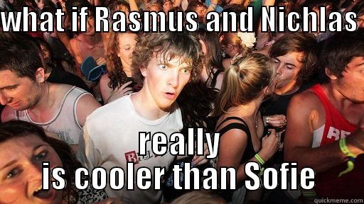 WHAT IF RASMUS AND NICHLAS  REALLY IS COOLER THAN SOFIE Sudden Clarity Clarence