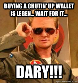 Buying a Chutin' Up wallet is legen... wait for it... DARY!!!  