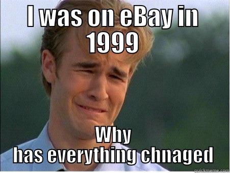 I WAS ON EBAY IN 1999 WHY HAS EVERYTHING CHNAGED 1990s Problems