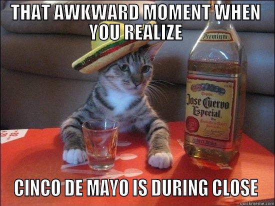 THAT AWKWARD MOMENT WHEN YOU REALIZE CINCO DE MAYO IS DURING CLOSE Misc
