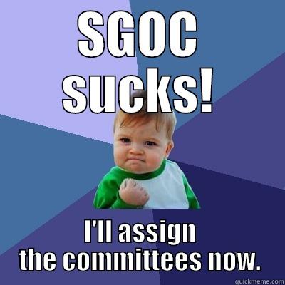 SGOC SUCKS! I'LL ASSIGN THE COMMITTEES NOW. Success Kid