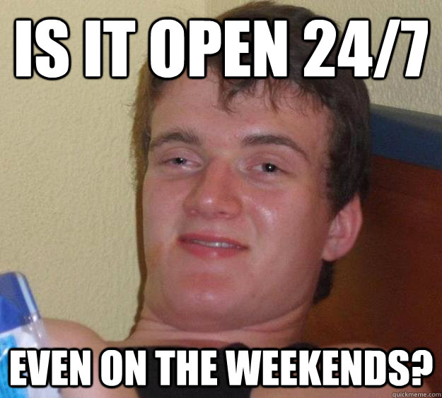 Is it open 24/7 Even on the Weekends? - Is it open 24/7 Even on the Weekends?  10 Guy