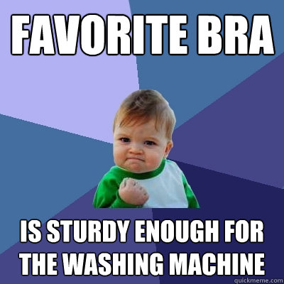 favorite bra is sturdy enough for the washing machine  Success Kid