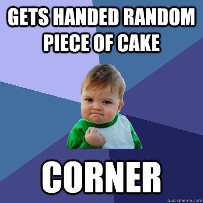 gets handed random piece of cake corner  Success Kid