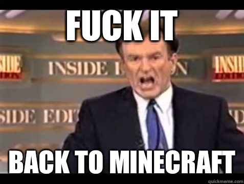 FUCK IT Back to Minecraft  Angry Bill