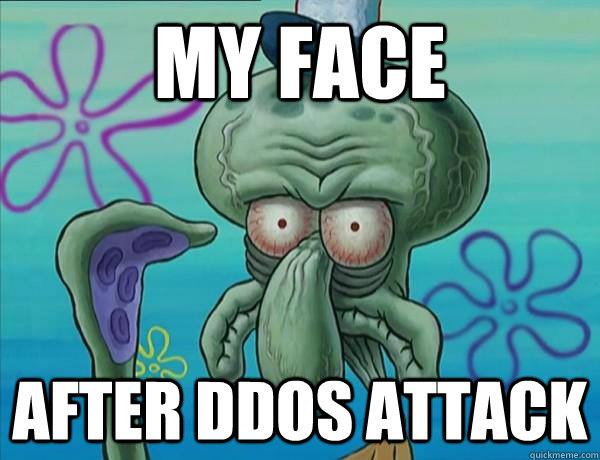 MY FACE after ddos attack - MY FACE after ddos attack  Serious Squidward
