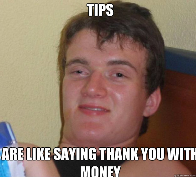 Tips Are like saying thank you with money  10guy