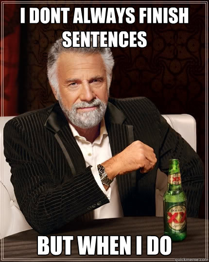 I dont always finish sentences But when I do  The Most Interesting Man In The World